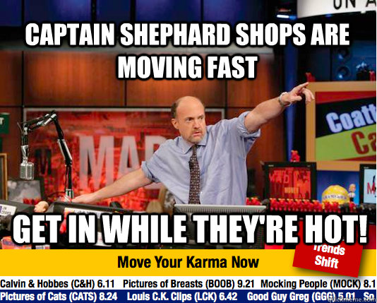 Captain Shephard shops are moving fast get in while they're hot!  Mad Karma with Jim Cramer