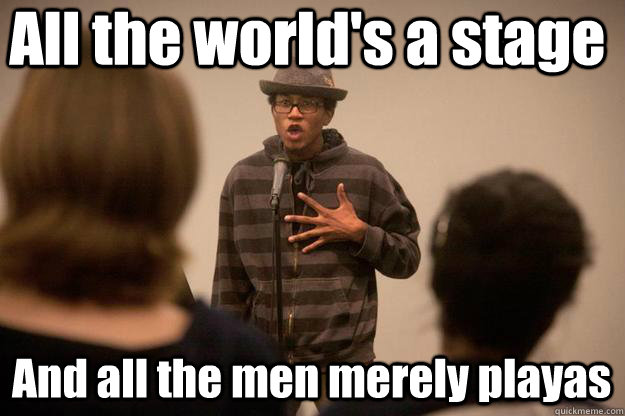 All the world's a stage And all the men merely playas - All the world's a stage And all the men merely playas  Poetic Black Guy