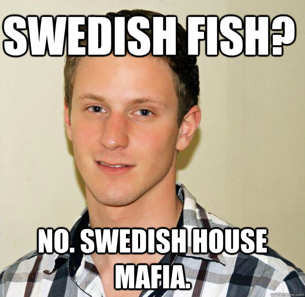 Swedish Fish? No. Swedish House Mafia. - Swedish Fish? No. Swedish House Mafia.  Oblivious Foreigner