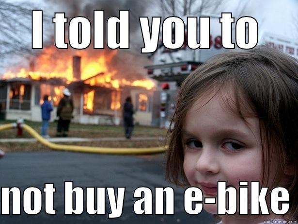 I TOLD YOU TO  NOT BUY AN E-BIKE Disaster Girl