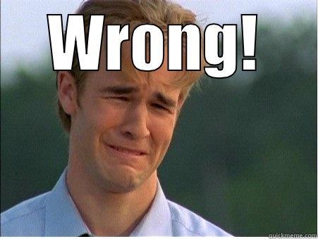 WRONG!  1990s Problems