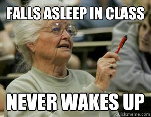 Falls asleep in class Never Wakes up - Falls asleep in class Never Wakes up  Senior College Student