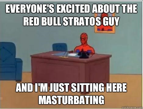 Everyone's excited about the red bull stratos guy And I'm just sitting here masturbating  Spiderman Desk