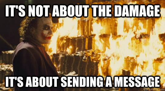 It's not about the damage It's about sending a message - It's not about the damage It's about sending a message  burning joker