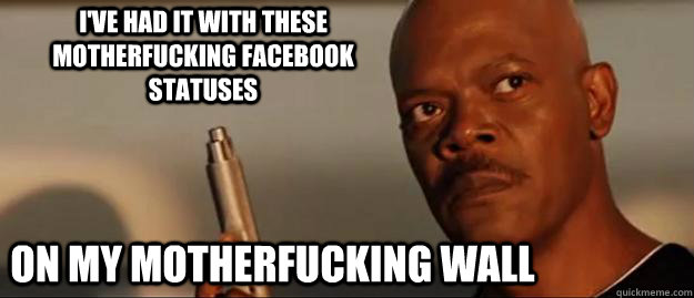 I've had it with these motherfucking Facebook statuses  on my motherfucking wall  Snakes on a Plane Sammy Jackson