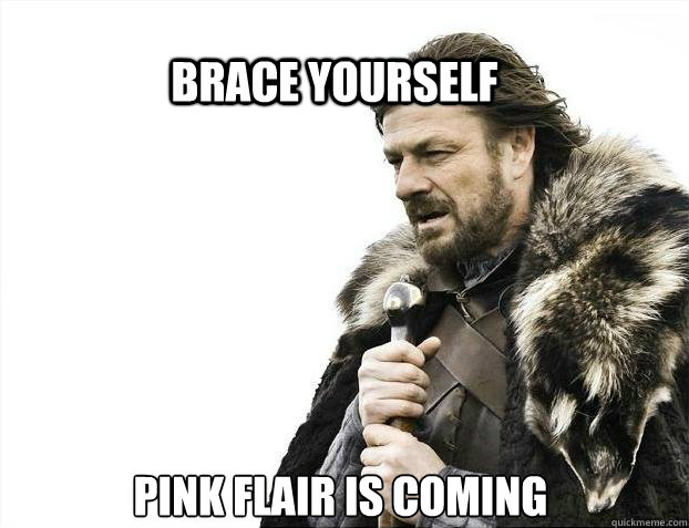 BRACE YOURSELf Pink Flair is coming  BRACE YOURSELF SOLO QUEUE