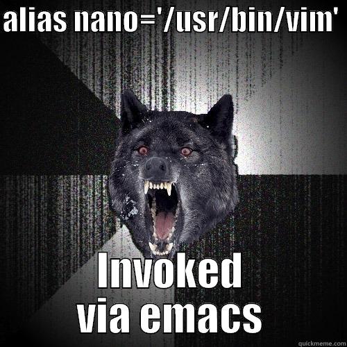 ALIAS NANO='/USR/BIN/VIM'  INVOKED VIA EMACS Insanity Wolf