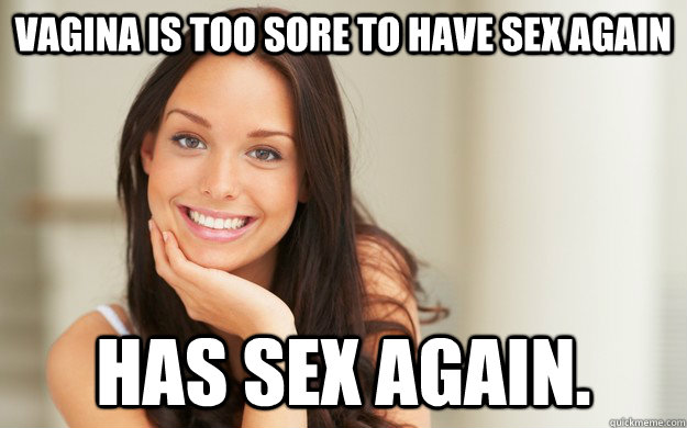Vagina is too sore to have sex again has sex again.  Good Girl Gina
