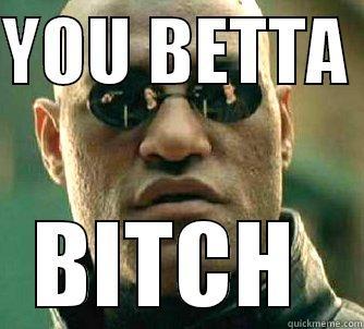 YOU BETTA  BITCH  Matrix Morpheus