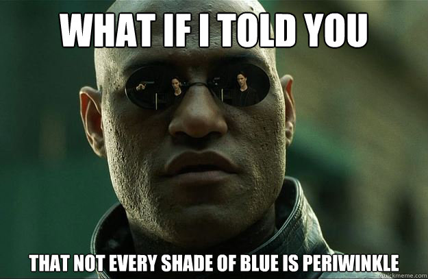 What if I told you that not every shade of blue is periwinkle  