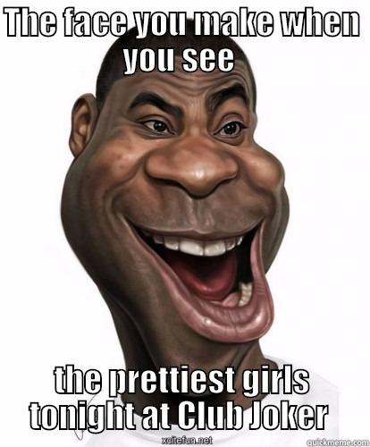 THE FACE YOU MAKE WHEN YOU SEE  THE PRETTIEST GIRLS TONIGHT AT CLUB JOKER  Misc
