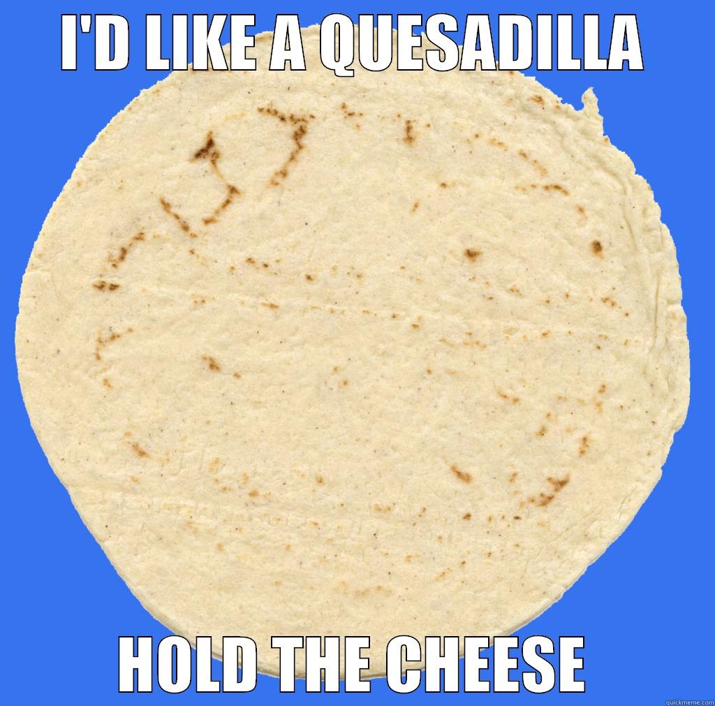 cheeseless quesadilla - I'D LIKE A QUESADILLA HOLD THE CHEESE Misc