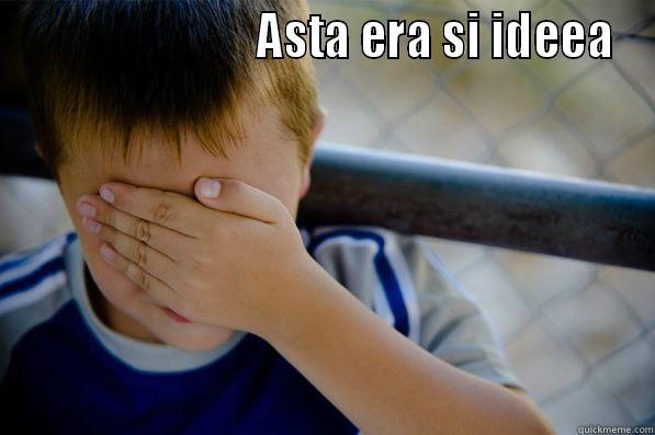                          ASTA ERA SI IDEEA  Confession kid