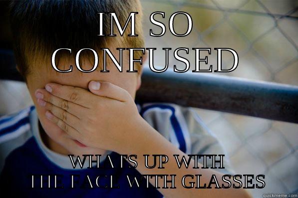 IM SO CONFUSED WHATS UP WITH THE FACE WITH GLASSES Confession kid