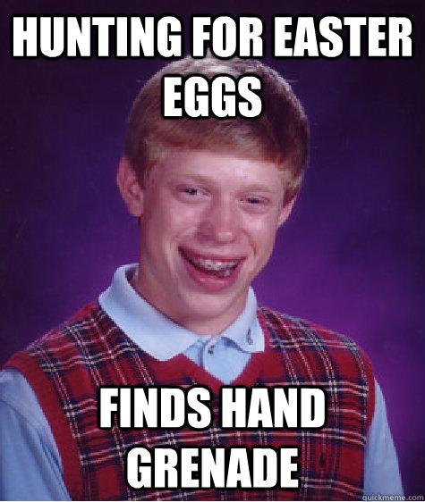 Hunting for easter eggs finds hand grenade - Hunting for easter eggs finds hand grenade  Bad Luck Brian