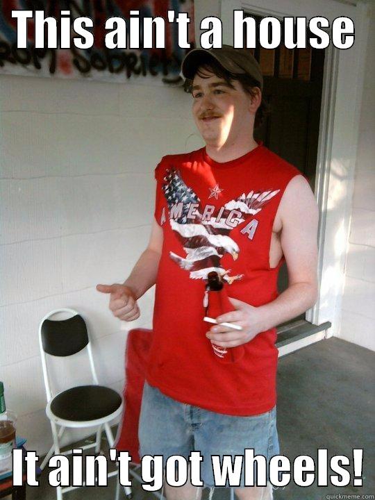 THIS AIN'T A HOUSE     IT AIN'T GOT WHEELS! Redneck Randal