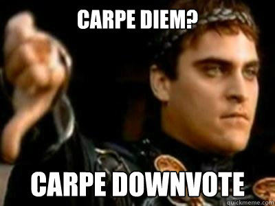 carpe diem? Carpe downvote  Downvoting Roman
