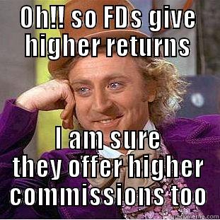 OH!! SO FDS GIVE HIGHER RETURNS I AM SURE THEY OFFER HIGHER COMMISSIONS TOO Condescending Wonka