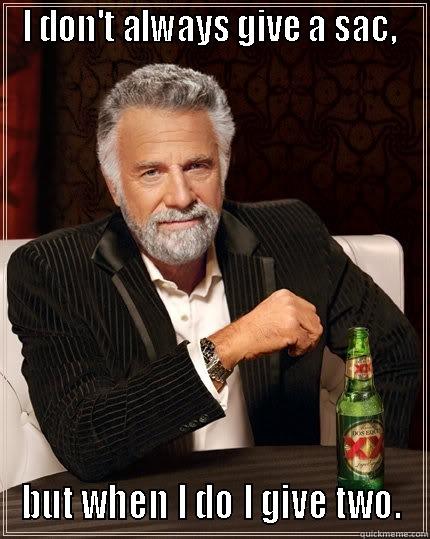 I DON'T ALWAYS GIVE A SAC,  BUT WHEN I DO I GIVE TWO. The Most Interesting Man In The World