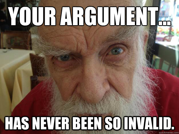 YOUR ARGUMENT... HAS NEVER BEEN SO INVALID.  James Randi Skeptical Brow