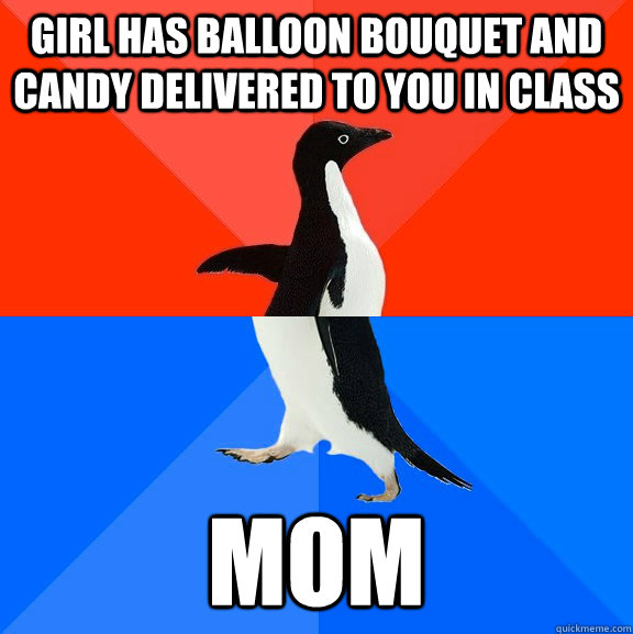 Girl has balloon bouquet and candy delivered to you in class MOm  Socially Awesome Awkward Penguin