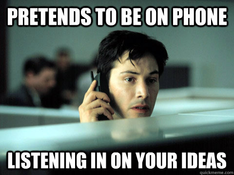 pretends to be on phone listening in on your ideas - pretends to be on phone listening in on your ideas  Shitty Coworker