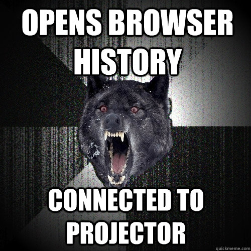 Opens browser history connected to projector  Insanity Wolf