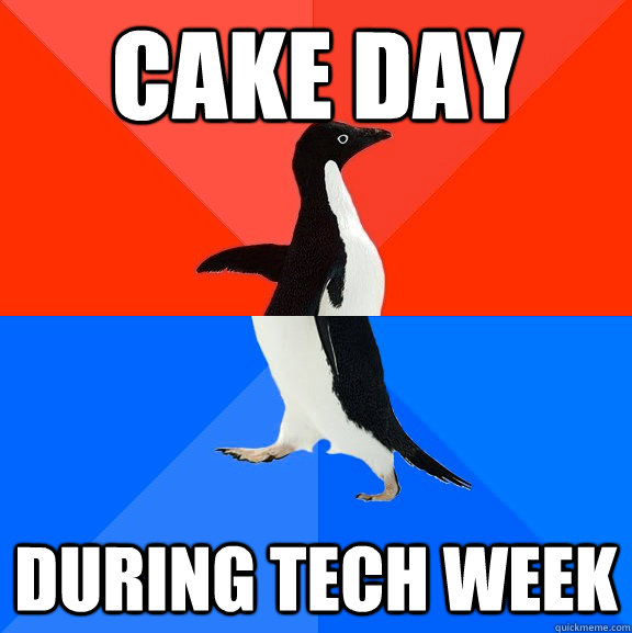 cake day during tech week  Socially Awesome Awkward Penguin