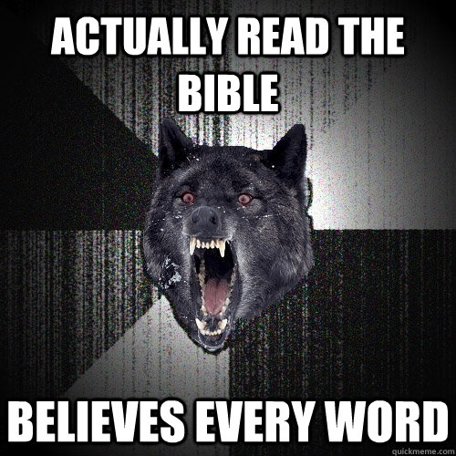 Actually read the bible Believes every word   Insanity Wolf