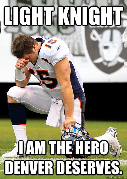 LIGHT KNIGHT I am the hero Denver deserves. - LIGHT KNIGHT I am the hero Denver deserves.  TEBOW