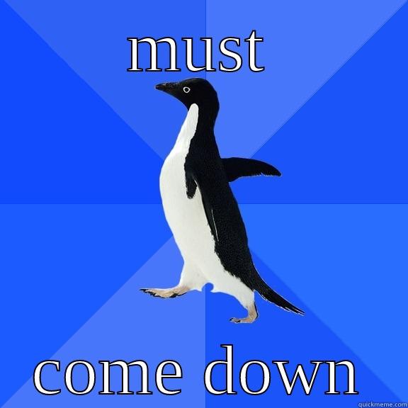 MUST COME DOWN Socially Awkward Penguin