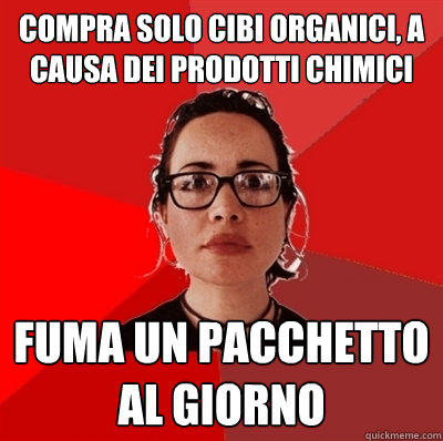 compra solo cibi organici, a causa dei prodotti chimici fuma un pacchetto al giorno  Liberal Douche Garofalo