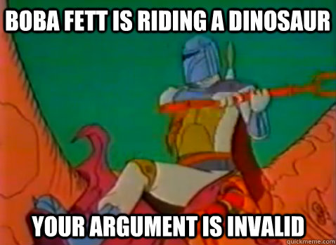 Boba Fett is Riding a Dinosaur Your Argument is invalid - Boba Fett is Riding a Dinosaur Your Argument is invalid  BFDINO