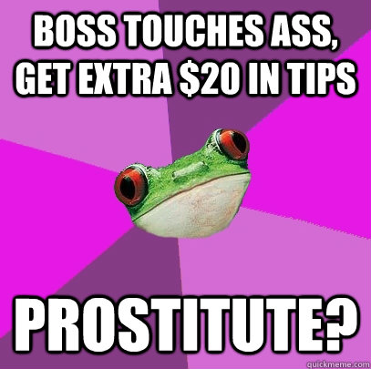 Boss touches ass, get extra $20 in tips Prostitute?  Foul Bachelorette Frog