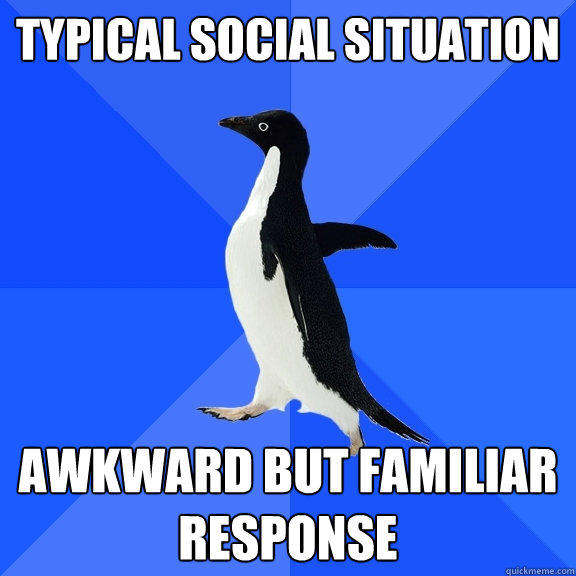 typical social situation awkward but familiar response  Socially Awkward Penguin
