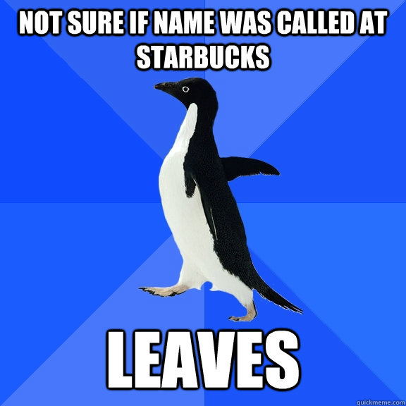 Not sure if name was called at Starbucks Leaves  Socially Awkward Penguin
