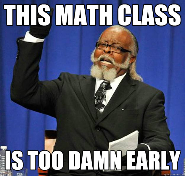 This math class Is too damn early  Jimmy McMillan