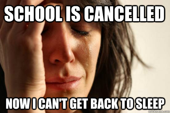 School is Cancelled Now I Can't Get Back To Sleep  First World Problems