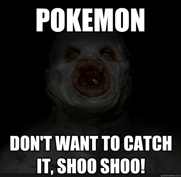Pokemon Don't want to catch it, shoo shoo!  