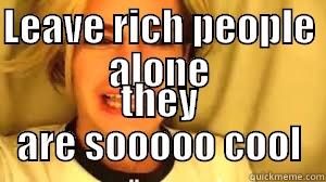 Leave Rich People Alone - LEAVE RICH PEOPLE ALONE THEY ARE SOOOOO COOL Misc
