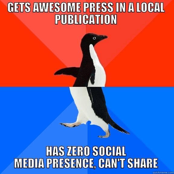 business SHARE fail - GETS AWESOME PRESS IN A LOCAL PUBLICATION HAS ZERO SOCIAL MEDIA PRESENCE, CAN'T SHARE Socially Awesome Awkward Penguin