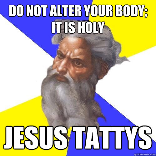 do not alter your body; it is holy jesus tattys  Advice God