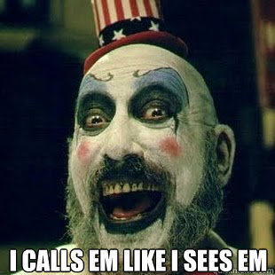  I calls em like i sees em  