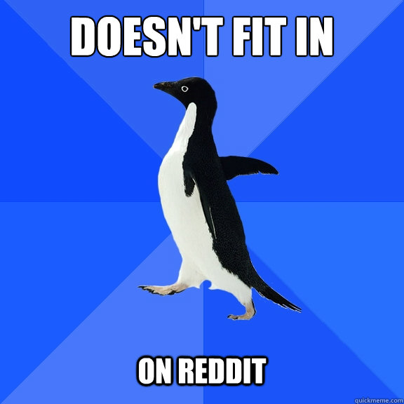 Doesn't fit in on reddit  Socially Awkward Penguin