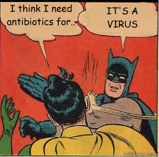 I think I need antibiotics for.. IT'S A VIRUS  Slappin Batman