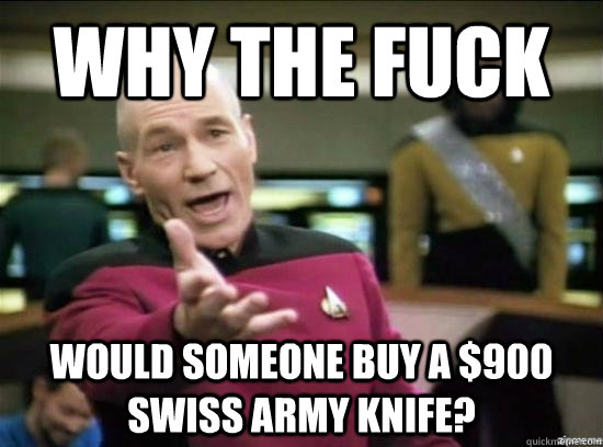 Why the fuck Would someone buy a $900 Swiss Army Knife?  Annoyed Picard HD