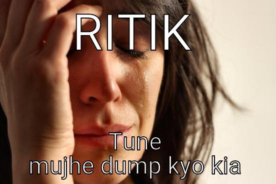 RITIK TUNE MUJHE DUMP KYO KIA First World Problems