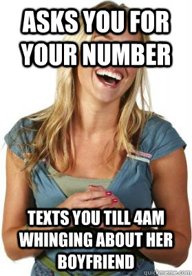 Asks you for your number Texts you till 4am whinging about her boyfriend  Friend Zone Fiona