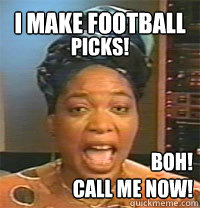 I make football boh!
CALL ME NOW! picks!  MC Miss Cleo