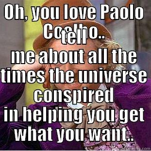 OH, YOU LOVE PAOLO COELHO.. TELL ME ABOUT ALL THE TIMES THE UNIVERSE CONSPIRED IN HELPING YOU GET WHAT YOU WANT.. Condescending Wonka